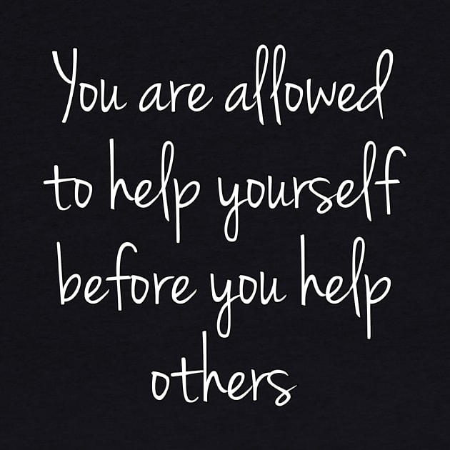 You Are Allowed To Help Yourself Before You Help Others by mentalillnessquotesinfo
